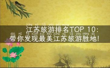 江苏旅游排名TOP 10：带你发现最美江苏旅游胜地！