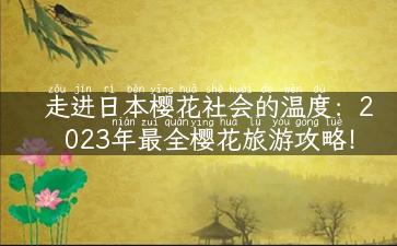 走进日本樱花社会的温度：2023年最全樱花旅游攻略！